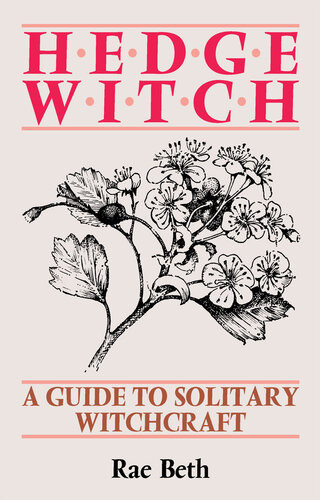 Hedge Witch A Guide To Solitary Witchcraft Rae Beth