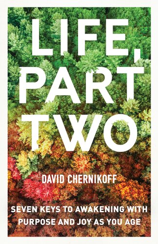 Life Part Two Seven Keys To Awakening With Purpose And Joy As You Age David Chernikoff