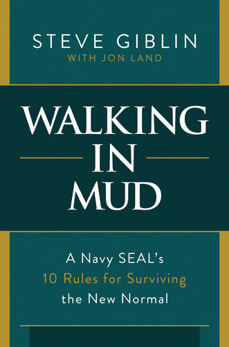 Walking In Mud A Navy Seals 10 Rules For Surviving The New Normal Steve Giblin