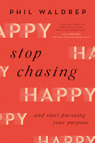 Stop Chasing Happy And Start Pursuing Your Purpose Phil Waldrep
