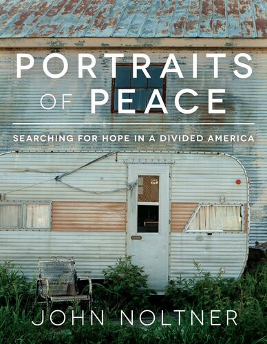 Portraits Of Peace Searching For Hope In A Divided America John Noltner