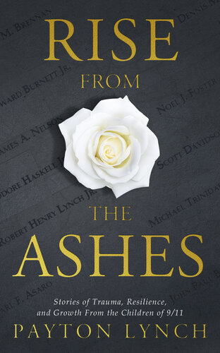 Rise From The Ashes Stories Of Trauma Resilience And Growth From The Children Of 911 Payton Lynch