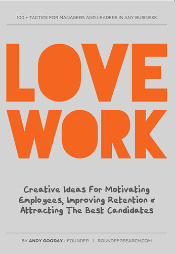 Love Work Creative Ideas For Motivating Employees Improving Retention And Attracting The Best Candidates Andy Gooday
