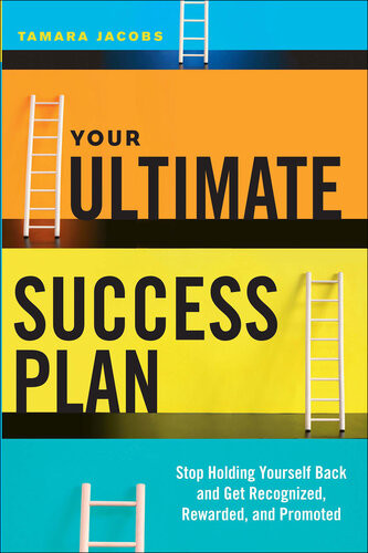 Your Ultimate Success Plan Stop Holding Yourself Back And Get Recognized Rewarded And Promoted Tamara Jacobs