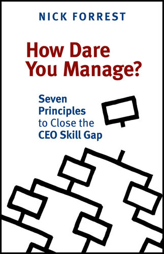 How Dare You Manage Seven Principles To Close The Ceo Skill Gap Nick Forrest