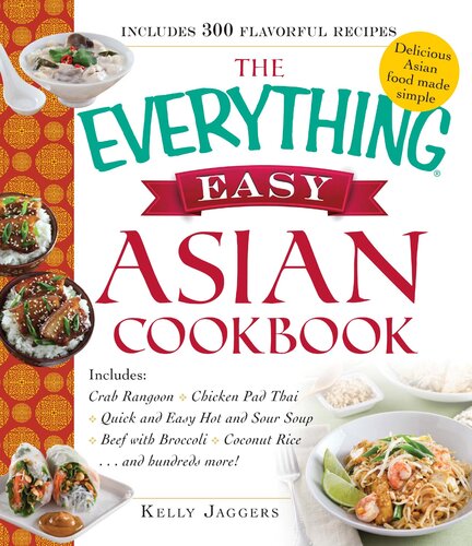 The Everything Easy Asian Cookbook Includes Crab Rangoon Pad Thai Shrimp Quick And Easy Hot And Sour Soup Beef With Broccoli Coconut Riceand Hundreds More Kelly Jaggers