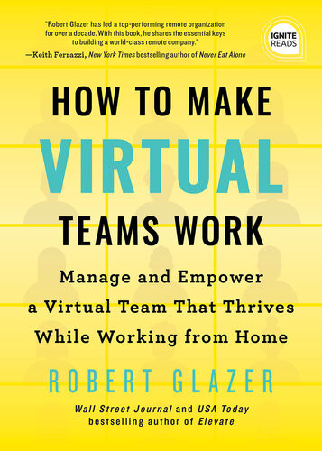 How To Make Virtual Teams Work Manage And Empower A Virtual Team That Thrives While Working From Home Robert Glazer
