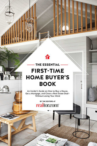 The Essential Firsttime Home Buyers Book How To Buy A House Get A Mortgage And Close A Real Estate Deal The Editors At Realtorcom