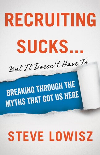 Recruiting Sucksbut It Doesnt Have To Breaking Through The Myths That Got Us Here Steve Lowisz