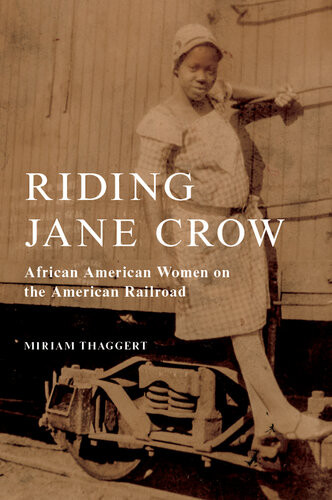 Riding Jane Crow African American Women On The American Railroad Miriam Thaggert
