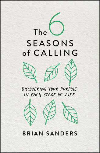 The 6 Seasons Of Calling Discovering Your Purpose In Each Stage Of Life Brian Sanders