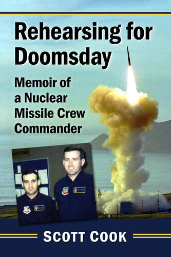 Rehearsing For Doomsday Memoir Of A Nuclear Missile Crew Commander Scott Cook