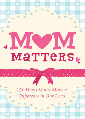 Mom Matters 150 Ways Moms Make A Difference In Our Lives Anita Higman