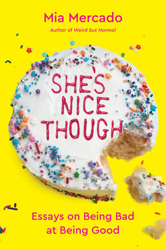 Shes Nice Though Essays On Being Bad At Being Good Mia Mercado