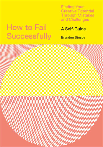 How To Fail Successfully Finding Your Creative Potential Through Mistakes And Challenges Brandon Stosuy