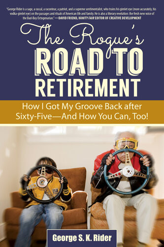 The Rogues Road To Retirement How I Got My Groove Back After Sixtyfiveand How You Can Too George S K Rider