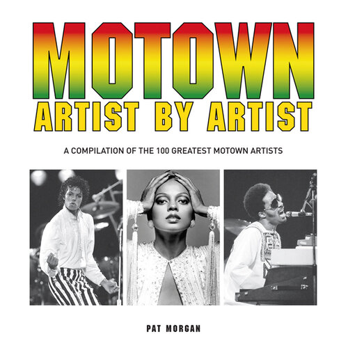 Motown Artist By Artist A Compilation Of The 100 Greatest Motown Artists Pat Morgan