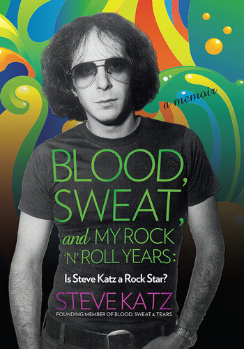 Blood Sweat And My Rock N Roll Years Is Steve Katz A Rock Star Steve Katz
