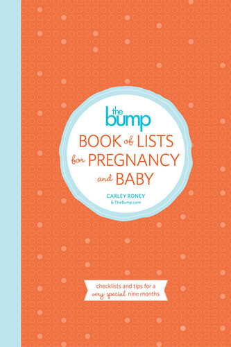 The Bump Book Of Lists For Pregnancy And Baby Checklists And Tips For A Very Special Nine Months Carley Roney