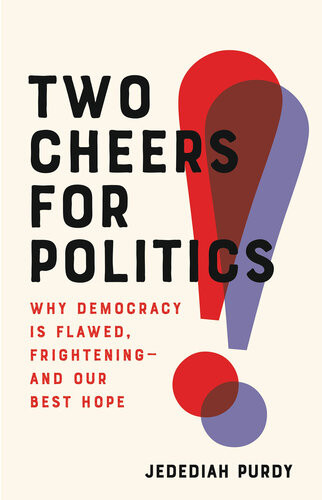 Two Cheers For Politics Why Democracy Is Flawed Frighteningand Our Best Hope Jedediah Purdy