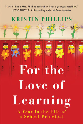 For The Love Of Learning A Year In The Life Of A School Principal Kristin Phillips