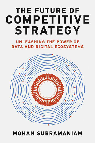 The Future Of Competitive Strategy Unleashing The Power Of Data And Digital Ecosystems Mohan Subramaniam