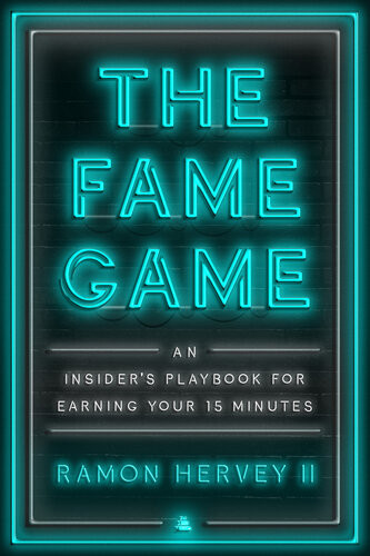 The Fame Game An Insiders Playbook For Earning Your 15 Minutes Ramon Hervey Ii