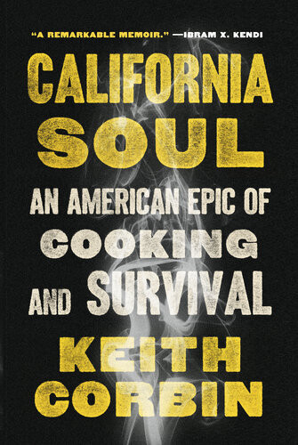 California Soul An American Epic Of Cooking And Survival Keith Corbin