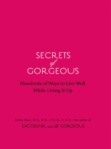 Secrets Of Gorgeous Hundreds Of Ways To Live Well While Living It Up Esther Blum