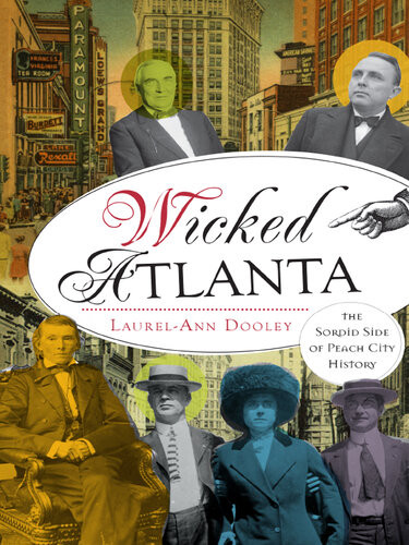 Wicked Atlanta The Sordid Side Of Peach City History Laurelann Dooley