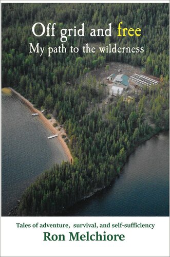 Off Grid And Free My Path To The Wilderness Ron Melchiore