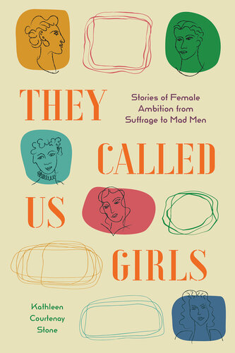 They Called Us Girls Stories Of Female Ambition From Suffrage To Mad Men Kathleen Courtenay Stone