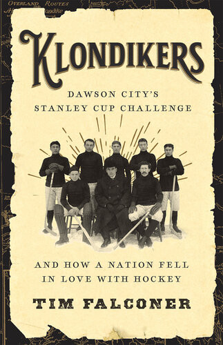 Klondikers Dawson Citys Stanley Cup Challenge And How A Nation Fell In Love With Hockey Tim Falconer