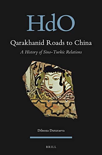 Qarakhanid Roads To China A History Of Sinoturkic Relations Dilnoza Duturaeva