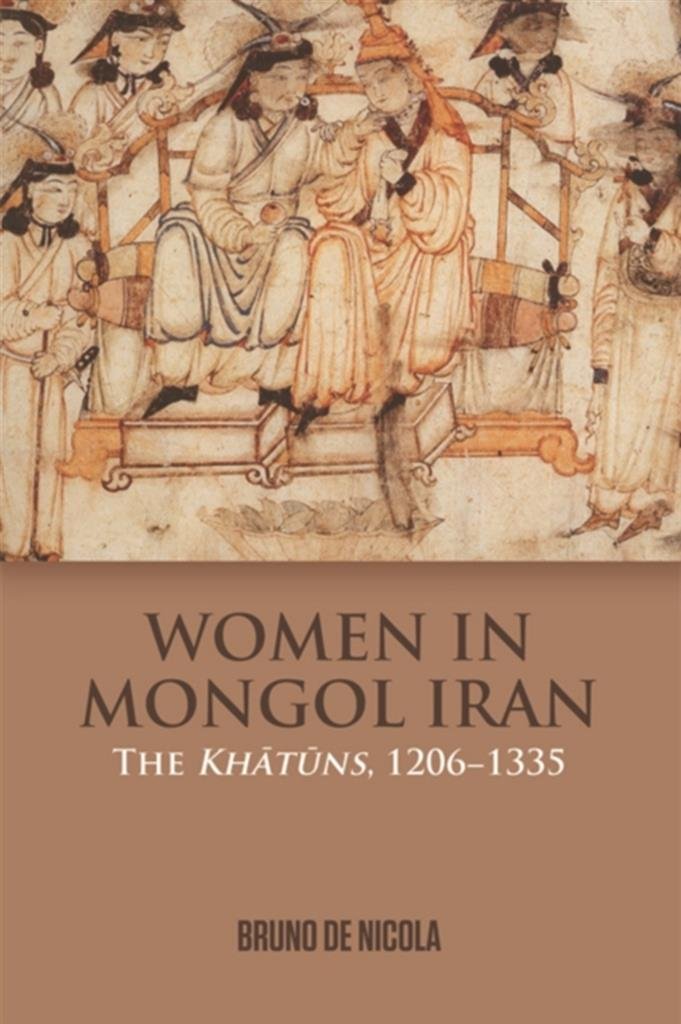 Women In Mongol Iran The Khatuns 12061335 1st Edition Bruno De Nicola