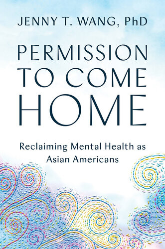 Permission To Come Home Reclaiming Mental Health As Asian Americans Jenny T Wang