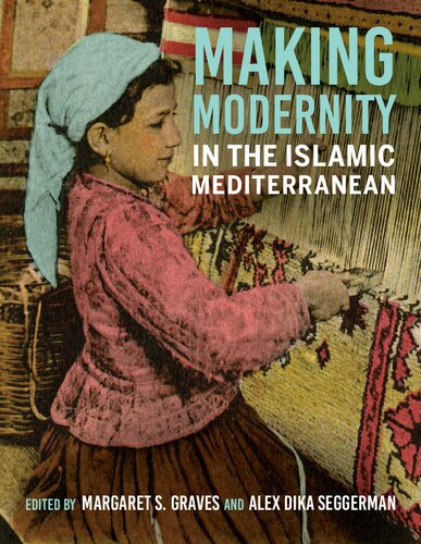 Making Modernity In The Islamic Mediterranean Margaret S Graves Editor