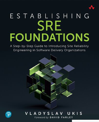 Establishing Sre Foundations A Stepbystep Guide To Introducing Site Reliability Engineering In Software Delivery Organizations 1st Edition Vladyslav Ukis