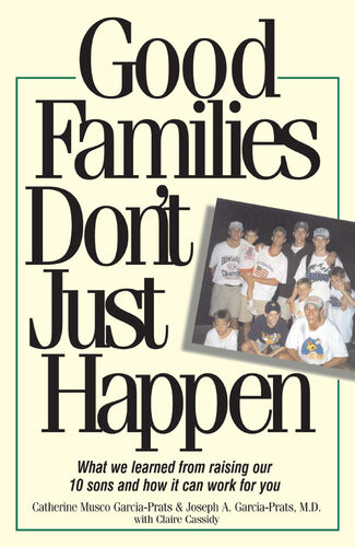 Good Families Dont Just Happen What We Learned From Raising Our 10 Sons And How It Can Work For You Catherine Musco Garciaprats
