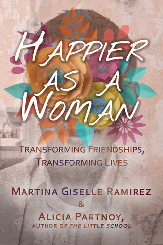Happier As A Woman Transforming Friendships Transforming Lives Martina Giselle Ramirez