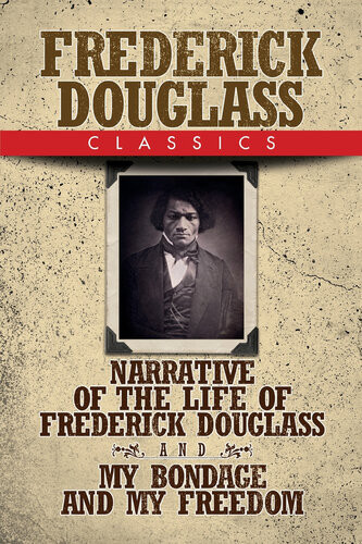 Frederick Douglass Classics Narrative Of The Life Of Frederick Douglass And My Bondage And My Freedom Frederick Douglass