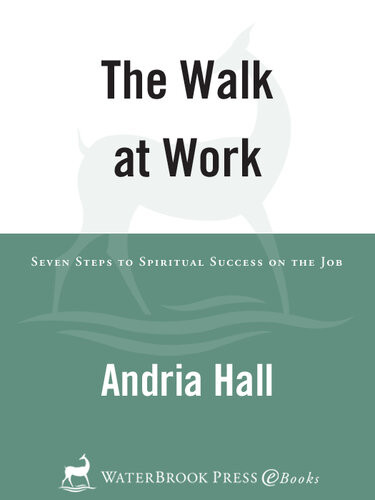 The Walk At Work Seven Steps To Spiritual Success On The Job Andria Hall