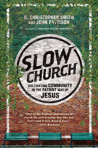 Slow Church Cultivating Community In The Patient Way Of Jesus C Christopher Smith