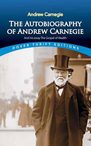 The Autobiography Of Andrew Carnegie And His Essay The Gospel Of Wealth Andrew Carnegie