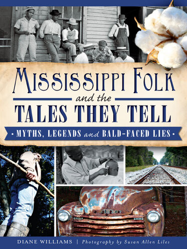 Mississippi Folk And The Tales They Tell Myths Legends And Baldfaced Lies Diane Williams