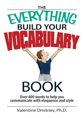 The Everything Build Your Vocabulary Book Over 400 Words To Help You Communicate With Eloquence And Style Valentine Dmitriev