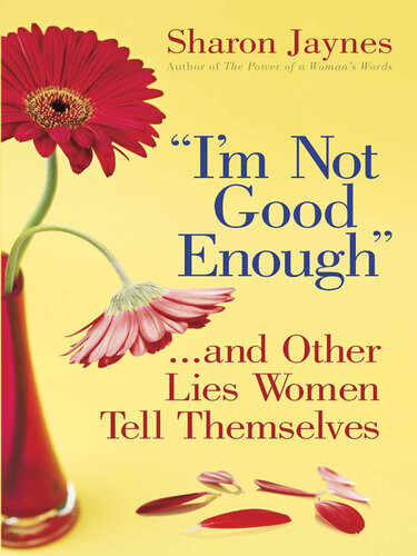 Im Not Good Enoughand Other Lies Women Tell Themselves Sharon Jaynes