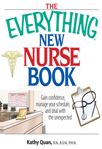 The Everything New Nurse Book Gain Confidence Manage Your Schedule And Deal With The Unexpected Kathy Quan
