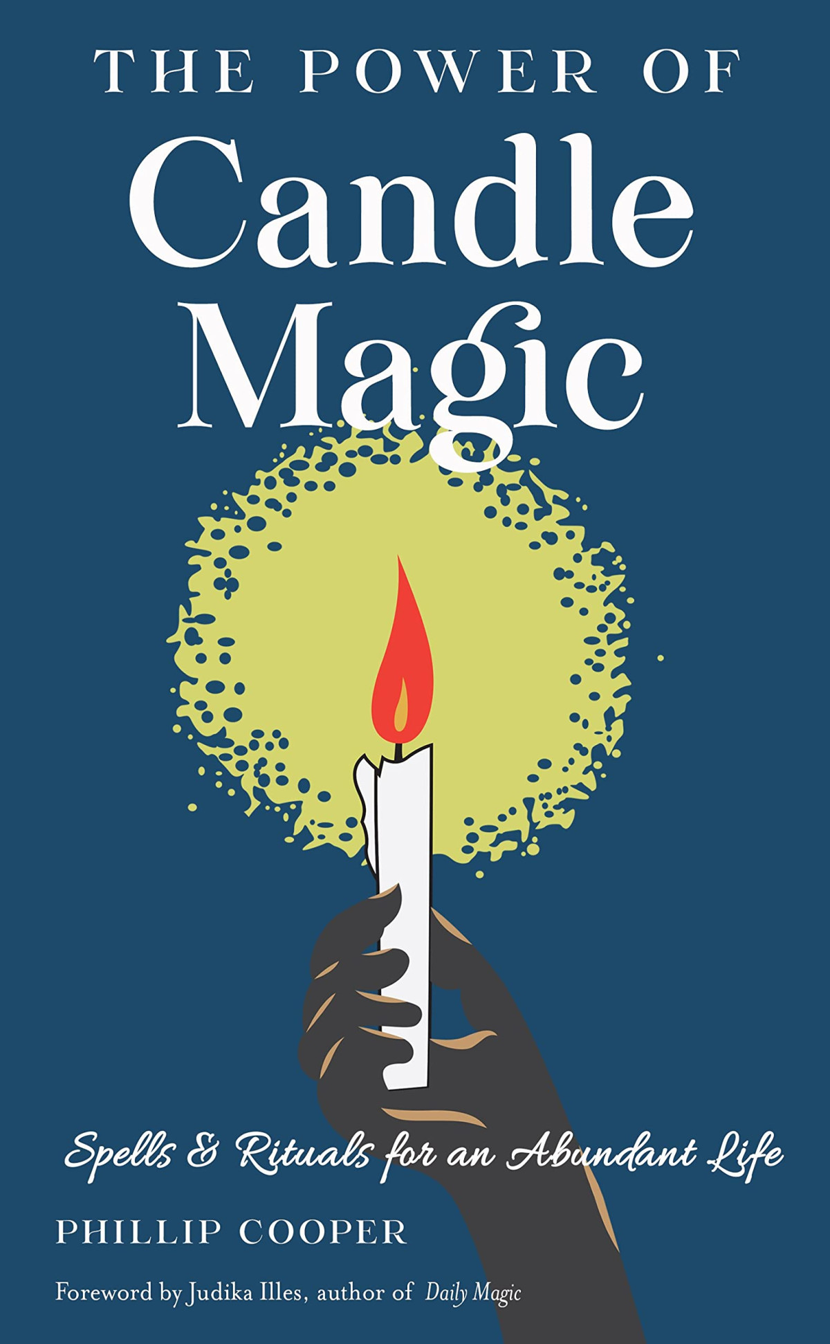 The Power Of Candle Magic Spells And Rituals For An Abundant Life Phillip Cooper