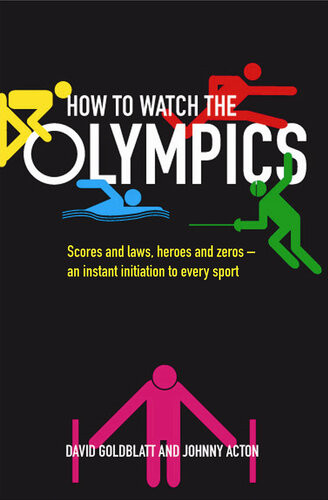 How To Watch The Olympics Scores And Laws Heroes And Zeros An Instant Initiation To Every Sport David Goldblatt
